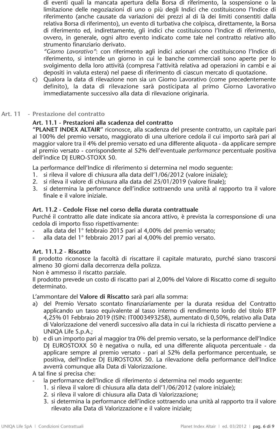 che costituiscono l Indice di riferimento, ovvero, in generale, ogni altro evento indicato come tale nel contratto relativo allo strumento finanziario derivato.