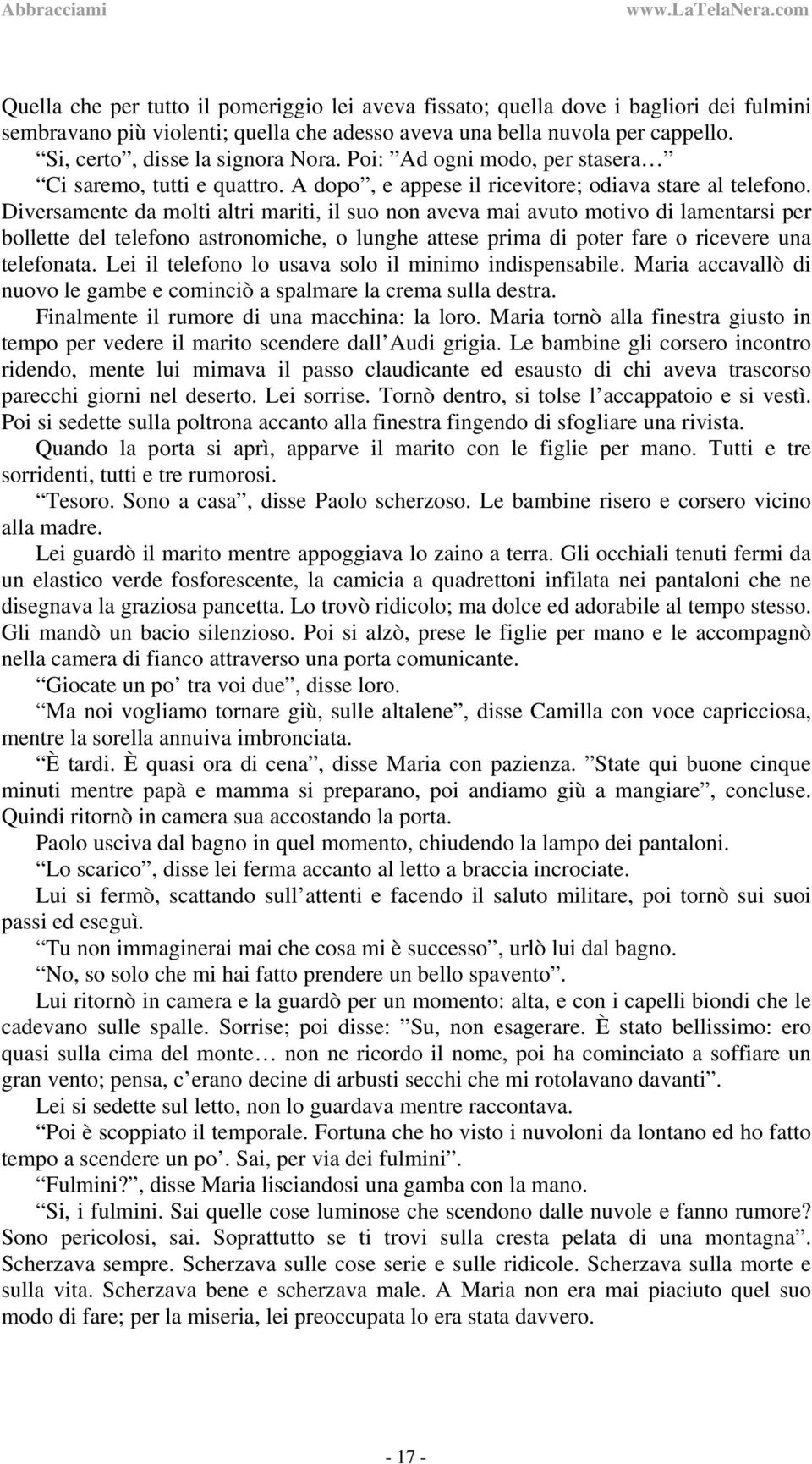 Diversamente da molti altri mariti, il suo non aveva mai avuto motivo di lamentarsi per bollette del telefono astronomiche, o lunghe attese prima di poter fare o ricevere una telefonata.