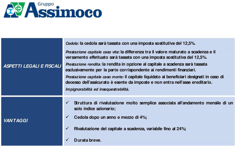 Prestazione rendita: la rendita in opzione al capitale a scadenza sarà tassata esclusivamente per la parte corrispondente ai rendimenti finanziari.