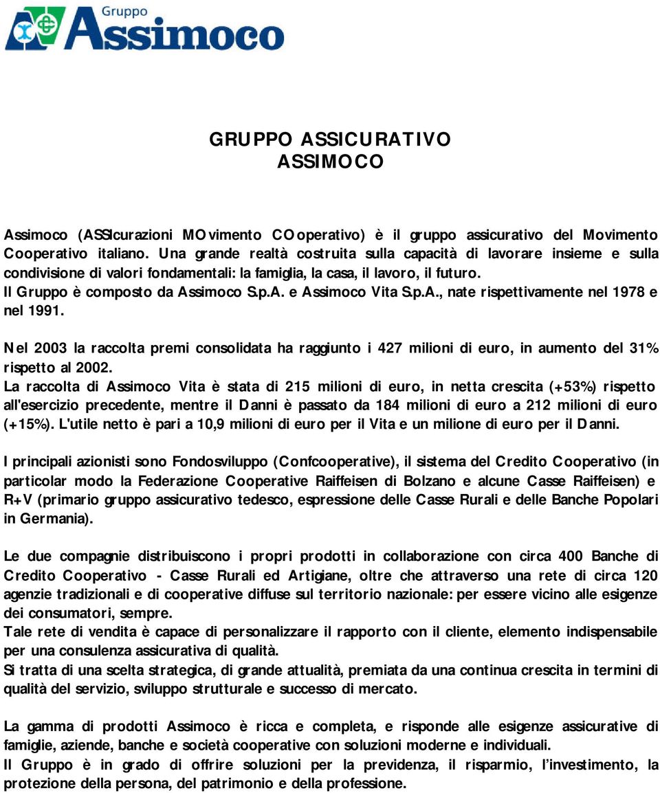 p.A., nate rispettivamente nel 1978 e nel 1991. Nel 2003 la raccolta premi consolidata ha raggiunto i 427 milioni di euro, in aumento del 31% rispetto al 2002.