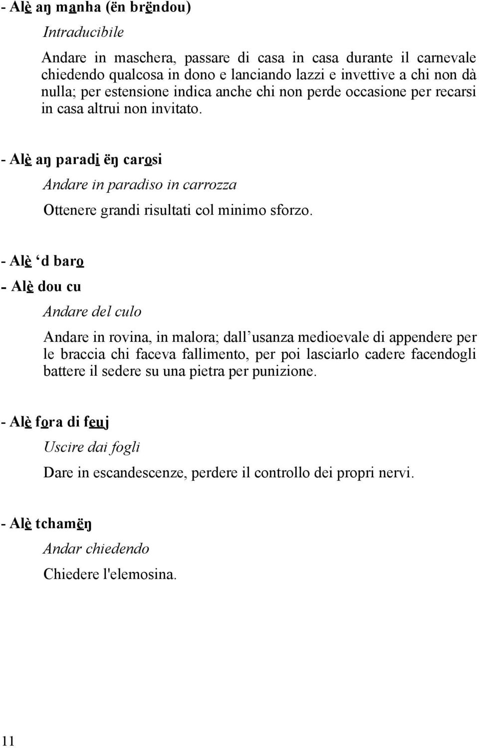 - Alè d baro - Alè dou cu Andare del culo Andare in rovina, in malora; dall usanza medioevale di appendere per le braccia chi faceva fallimento, per poi lasciarlo cadere facendogli battere