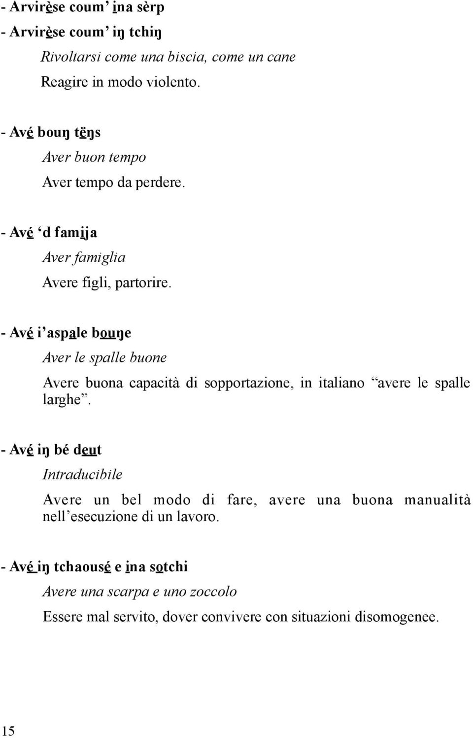 - Avé i aspale bouŋe Aver le spalle buone Avere buona capacità di sopportazione, in italiano avere le spalle larghe.