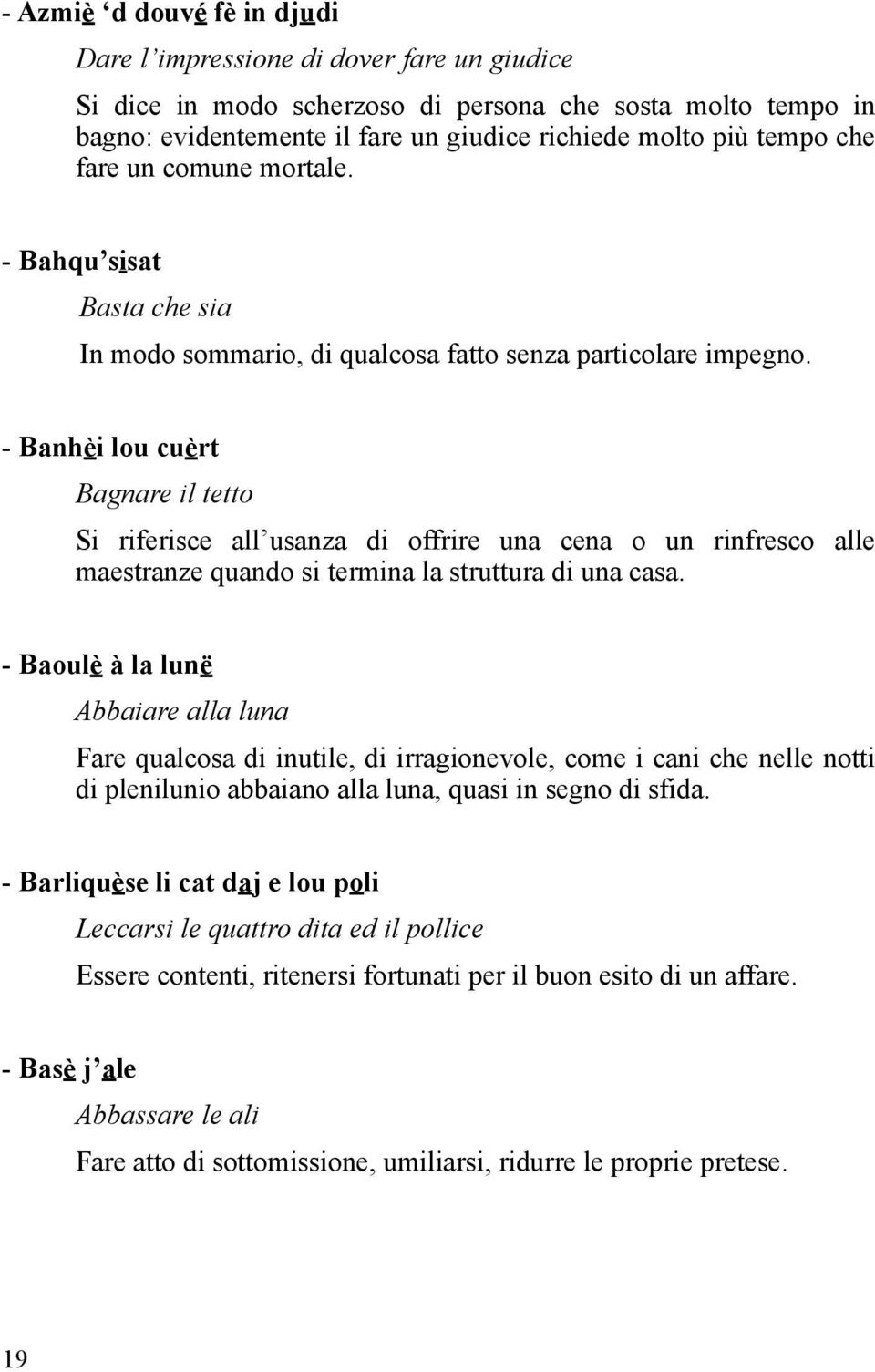 - Banhèi lou cuèrt Bagnare il tetto Si riferisce all usanza di offrire una cena o un rinfresco alle maestranze quando si termina la struttura di una casa.