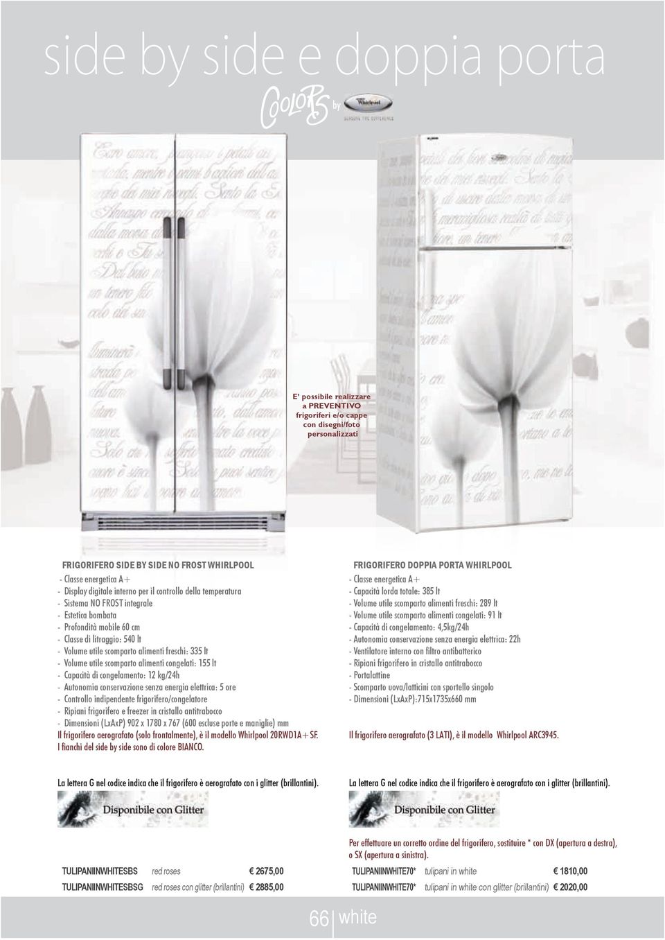 conservazione senza energia elettrica: 5 ore - Controllo indipendente frigorifero/congelatore - Ripiani frigorifero e freezer in cristallo antitrabocco - Dimensioni (LxAxP) 902 x 1780 x 767 (600