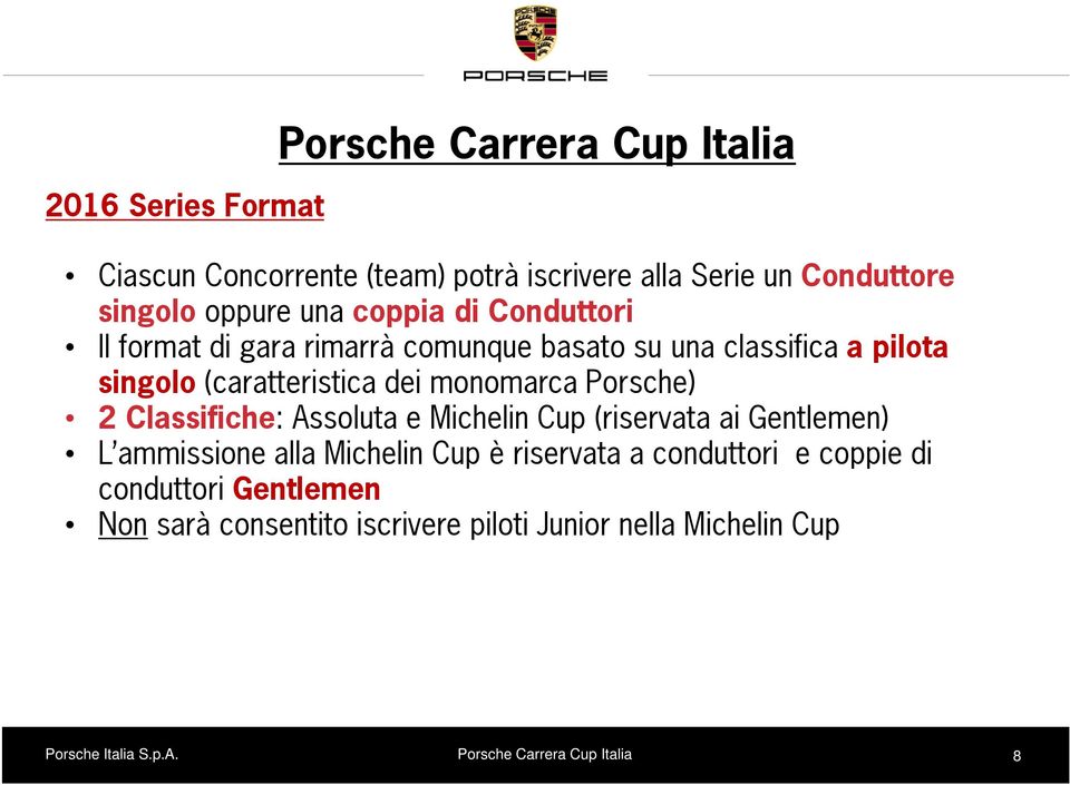 Porsche) 2 Classifiche: Assoluta e Michelin Cup (riservata ai Gentlemen) L ammissione alla Michelin Cup è riservata a conduttori e
