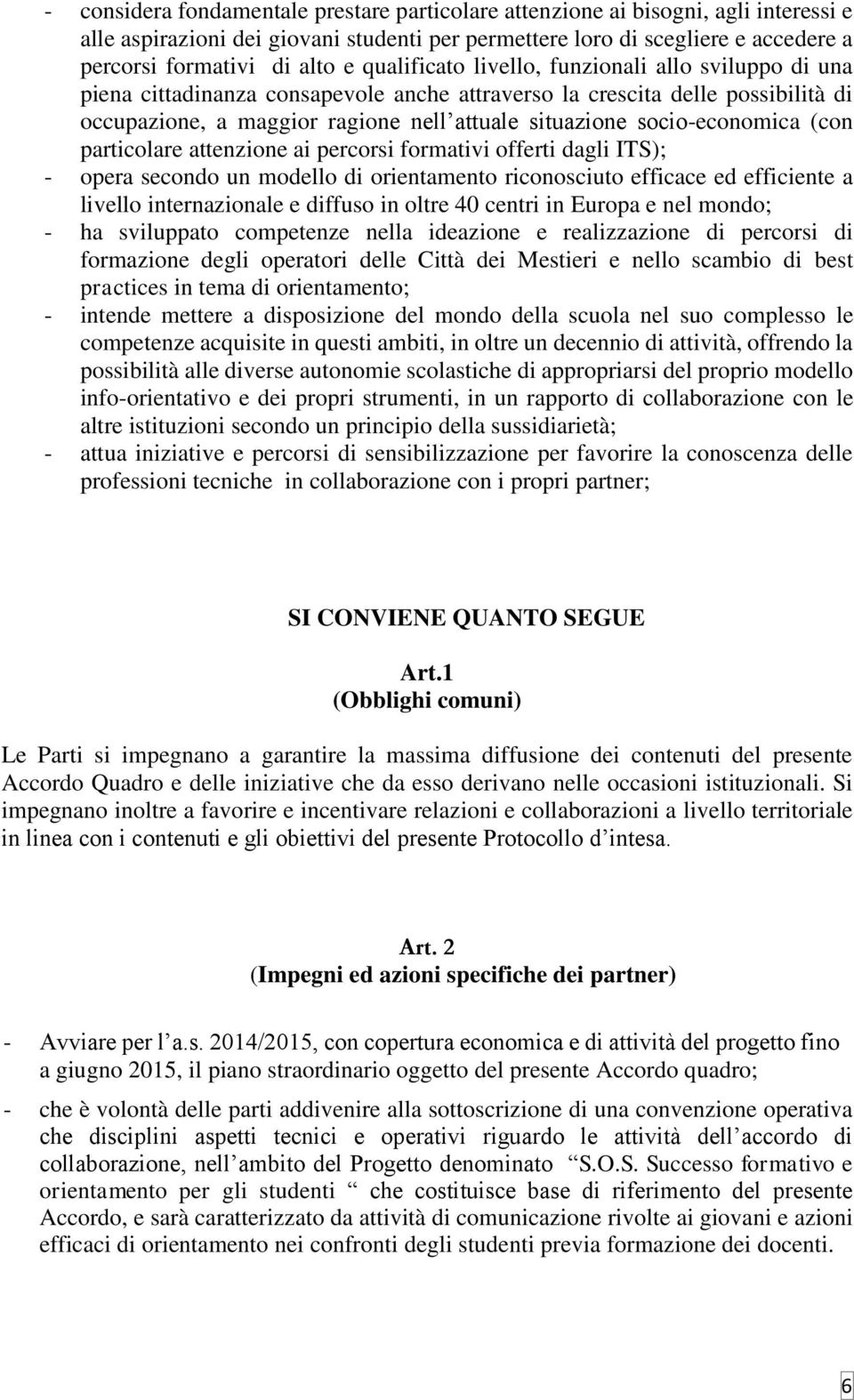 socio-economica (con particolare attenzione ai percorsi formativi offerti dagli ITS); - opera secondo un modello di orientamento riconosciuto efficace ed efficiente a livello internazionale e diffuso