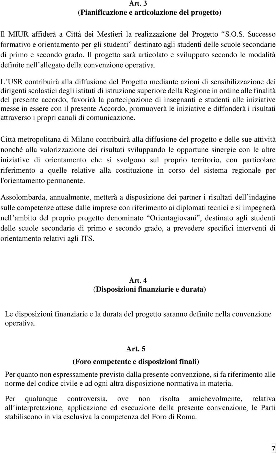 Il progetto sarà articolato e sviluppato secondo le modalità definite nell allegato della convenzione operativa.