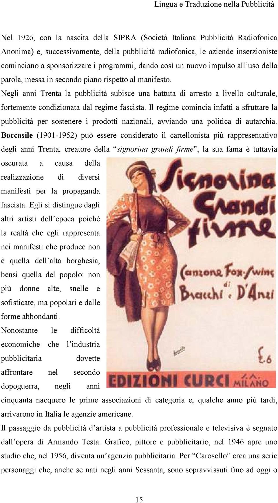 Negli anni Trenta la pubblicità subisce una battuta di arresto a livello culturale, fortemente condizionata dal regime fascista.