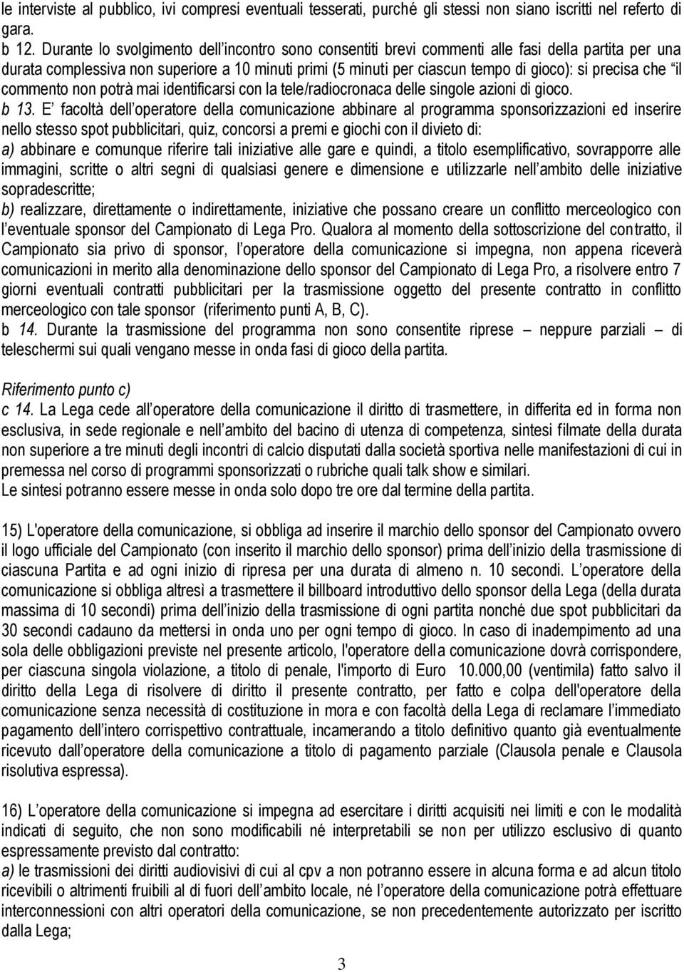 precisa che il commento non potrà mai identificarsi con la tele/radiocronaca delle singole azioni di gioco. b 13.