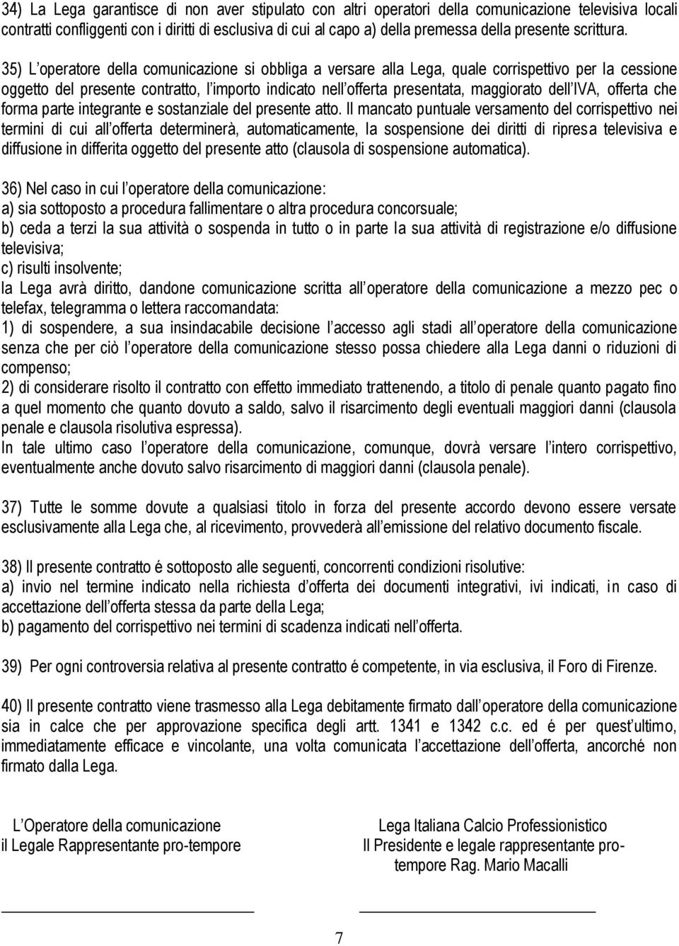 35) L operatore della comunicazione si obbliga a versare alla Lega, quale corrispettivo per la cessione oggetto del presente contratto, l importo indicato nell offerta presentata, maggiorato dell