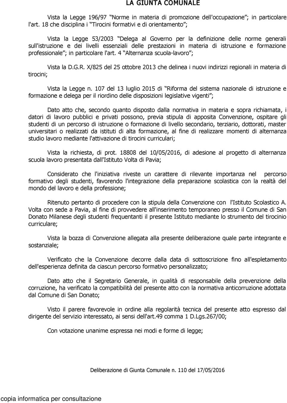 in materia di istruzione e formazione professionale ; in particolare l'art. 4 Alternanza scuola-lavoro ; Vista la D.G.R.