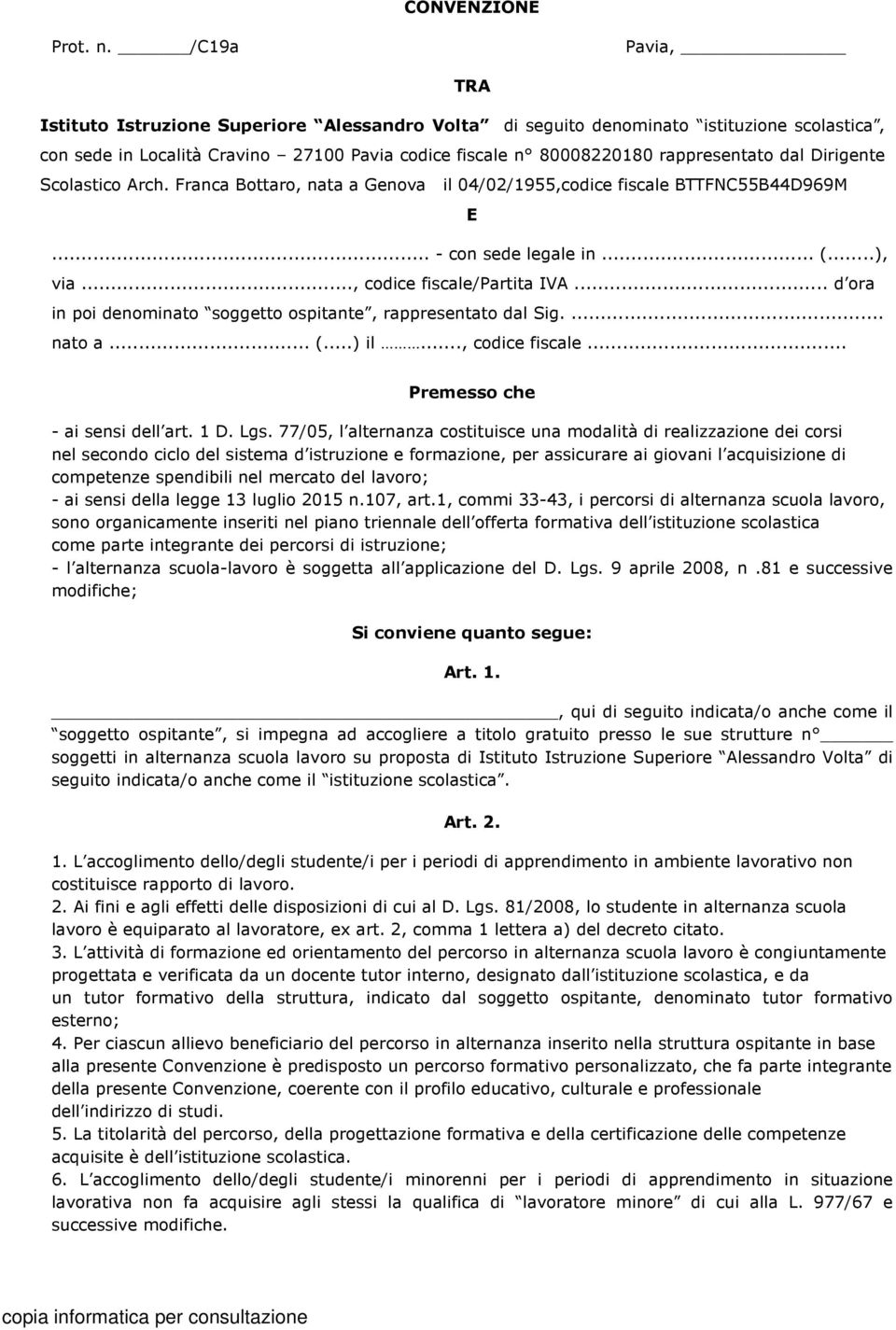 Dirigente Scolastico Arch. Franca Bottaro, nata a Genova il 04/02/1955,codice fiscale BTTFNC55B44D969M E... - con sede legale in... (...), via..., codice fiscale/partita IVA.