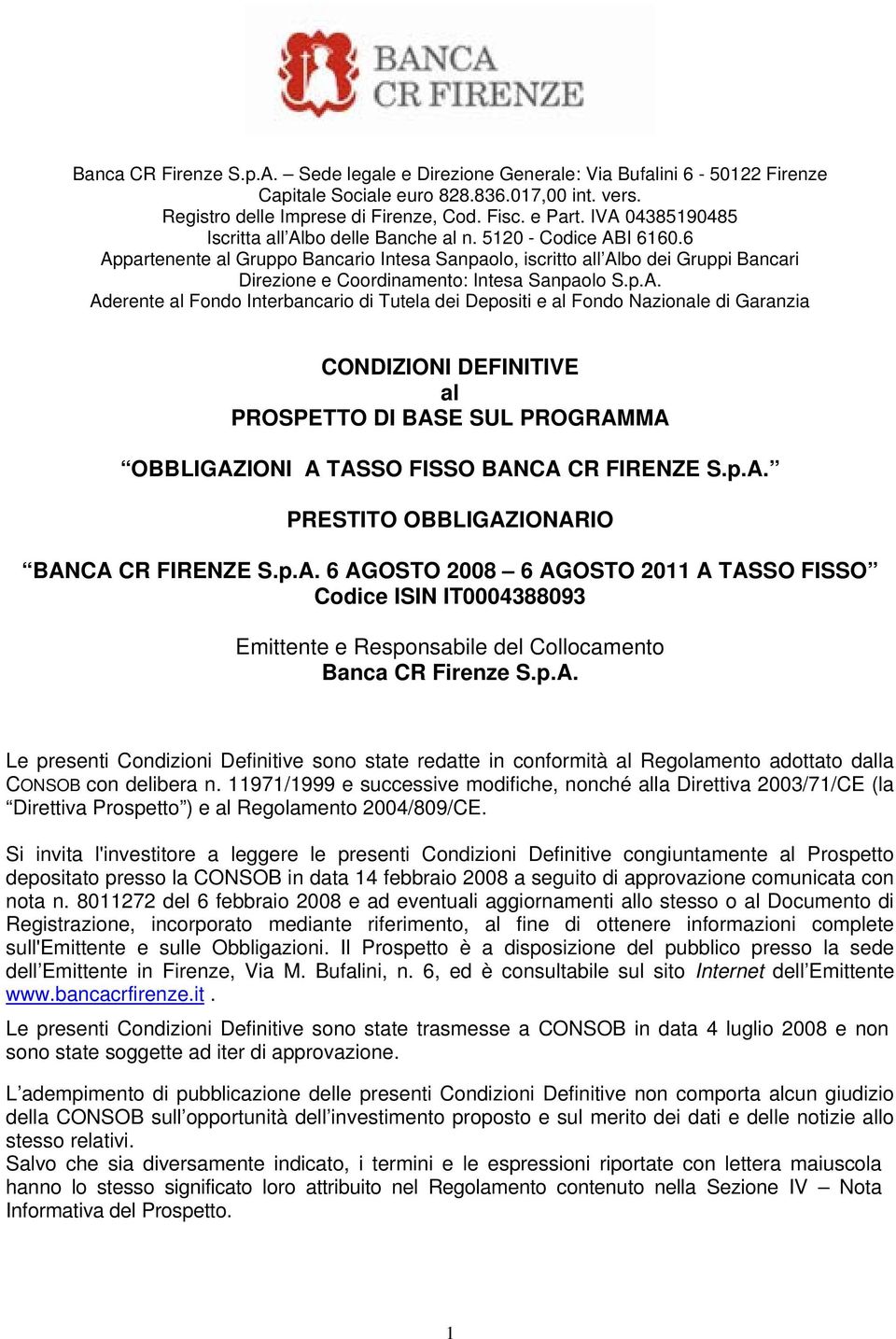 6 Appartenente al Gruppo Bancario Intesa Sanpaolo, iscritto all Albo dei Gruppi Bancari Direzione e Coordinamento: Intesa Sanpaolo S.p.A. Aderente al Fondo Interbancario di Tutela dei Depositi e al Fondo Nazionale di Garanzia CONDIZIONI DEFINITIVE al PROSPETTO DI BASE SUL PROGRAMMA OBBLIGAZIONI A TASSO FISSO BANCA CR FIRENZE S.