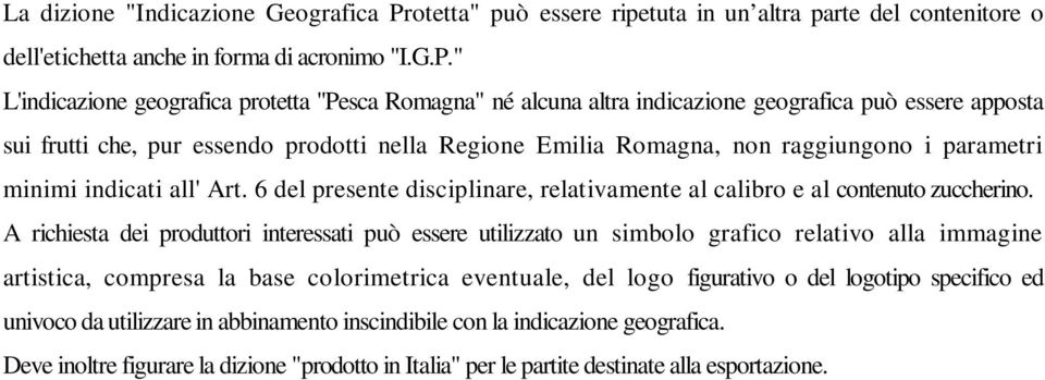 " L'indicazione geografica protetta "Pesca Romagna" né alcuna altra indicazione geografica può essere apposta sui frutti che, pur essendo prodotti nella Regione Emilia Romagna, non raggiungono i