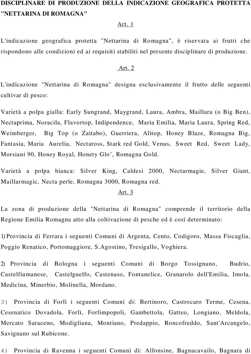 2 L'indicazione "Nettarina di Romagna" designa esclusivamente il frutto delle seguenti cultivar di pesco: Varietà a polpa gialla: Early Sungrand, Maygrand, Laura, Ambra, Maillara (o Big Ben),