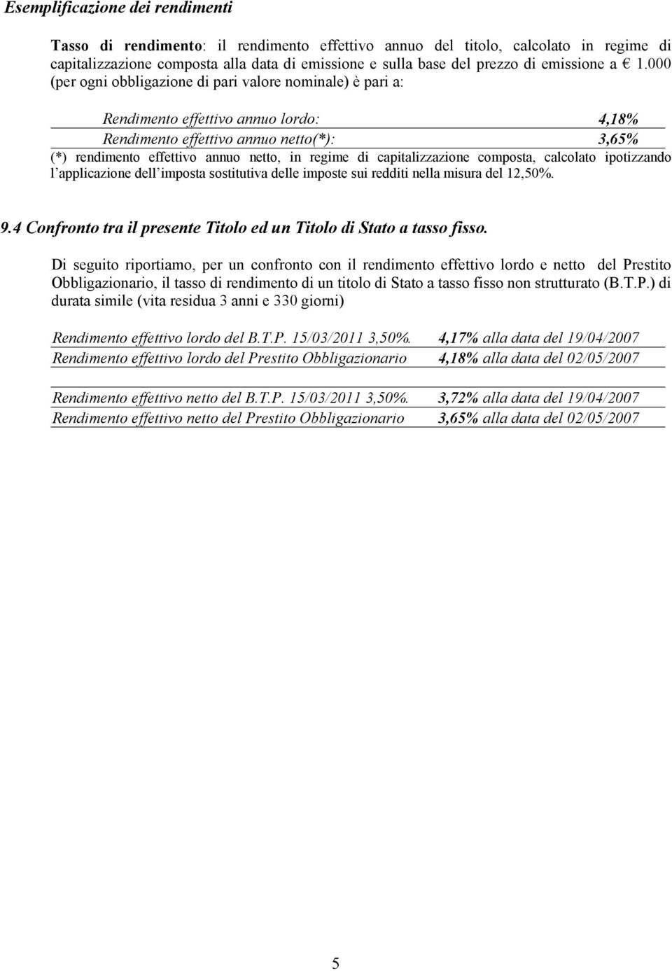 000 (per ogni obbligazione di pari valore nominale) è pari a: Rendimento effettivo annuo lordo: 4,18% Rendimento effettivo annuo netto(*): 3,65% (*) rendimento effettivo annuo netto, in regime di