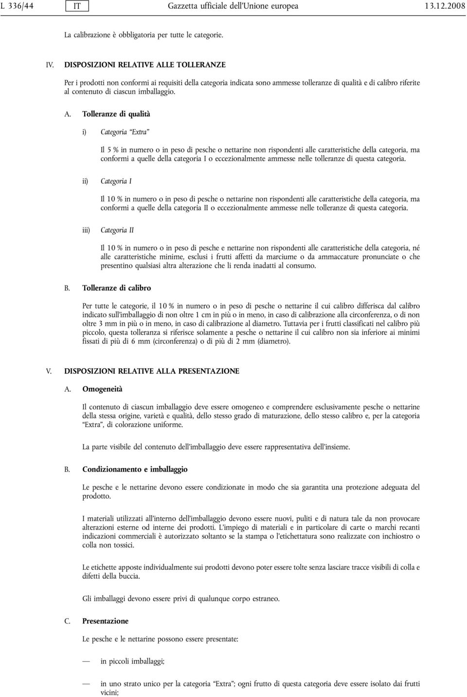 TOERANZE Per i prodotti non conformi ai requisiti della categoria indicata sono ammesse tolleranze di qualità e di calibro riferite al contenuto di ciascun imballaggio. A.