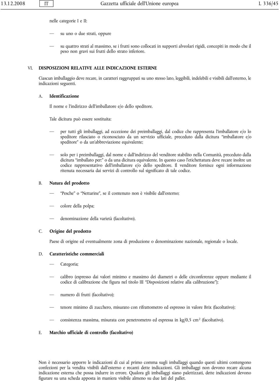 concepiti in modo che il peso non gravi sui frutti dello strato inferiore. VI.