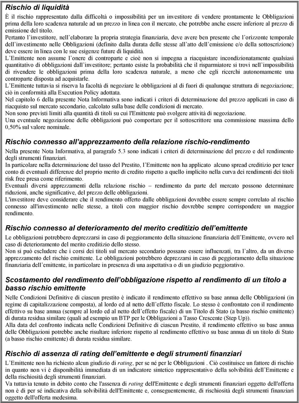 Pertanto l investitore, nell elaborare la propria strategia finanziaria, deve avere ben presente che l orizzonte temporale dell investimento nelle Obbligazioni (definito dalla durata delle stesse all