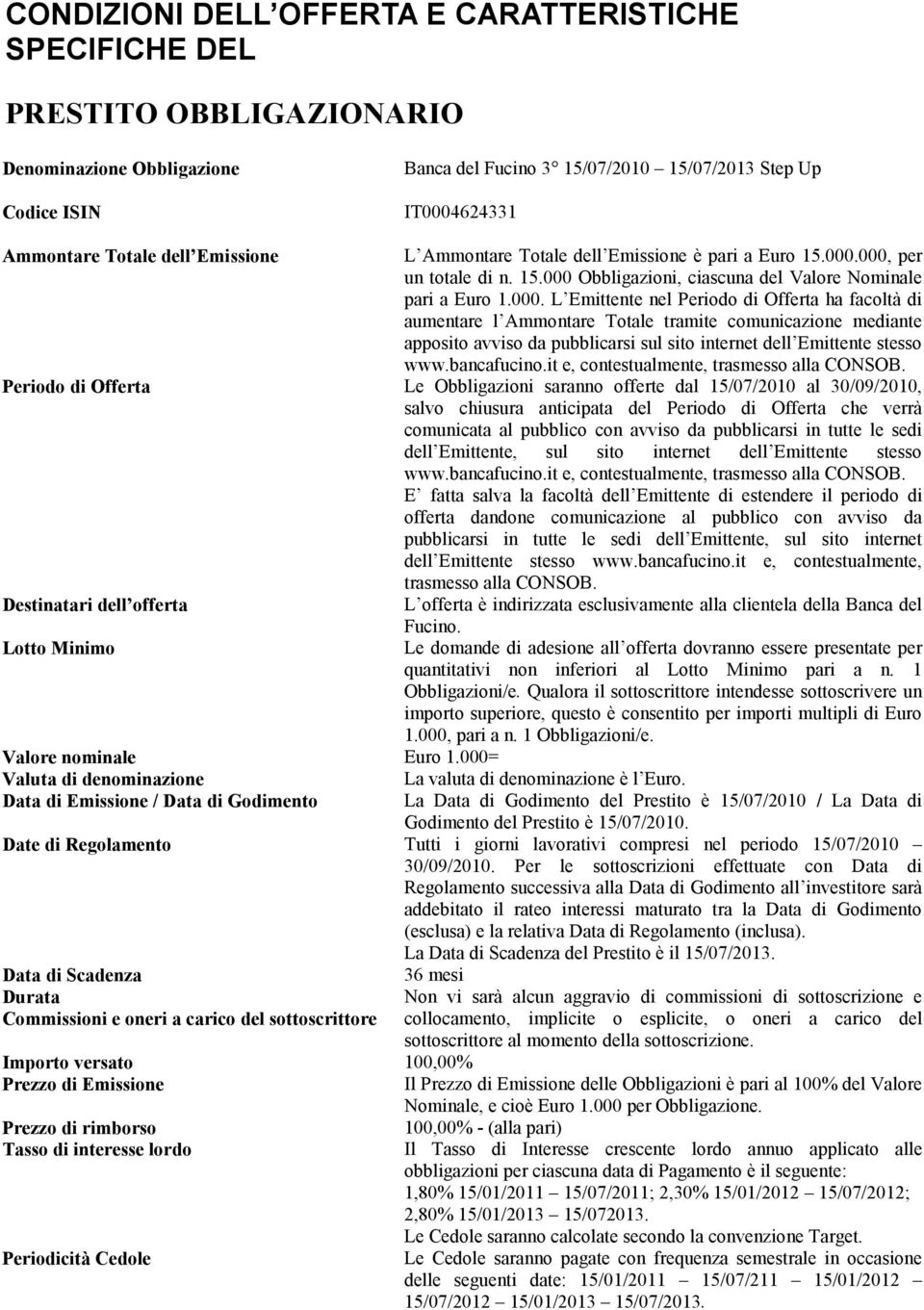 000, per un totale di n. 15.000 Obbligazioni, ciascuna del Valore Nominale pari a Euro 1.000. L Emittente nel Periodo di Offerta ha facoltà di aumentare l Ammontare Totale tramite comunicazione mediante apposito avviso da pubblicarsi sul sito internet dell Emittente stesso www.