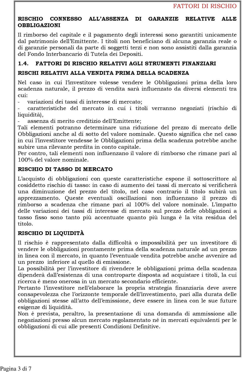 FATTORI DI RISCHIO RELATIVI AGLI STRUMENTI FINANZIARI RISCHI RELATIVI ALLA VENDITA PRIMA DELLA SCADENZA Nel caso in cui l investitore volesse vendere le Obbligazioni prima della loro scadenza