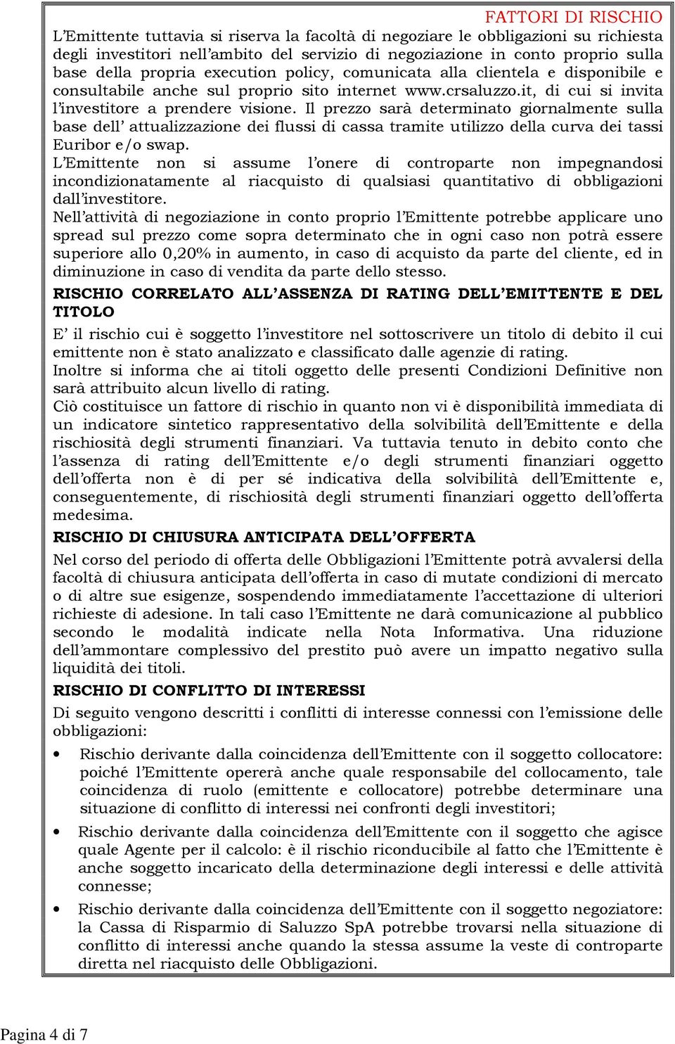 Il prezzo sarà determinato giornalmente sulla base dell attualizzazione dei flussi di cassa tramite utilizzo della curva dei tassi Euribor e/o swap.