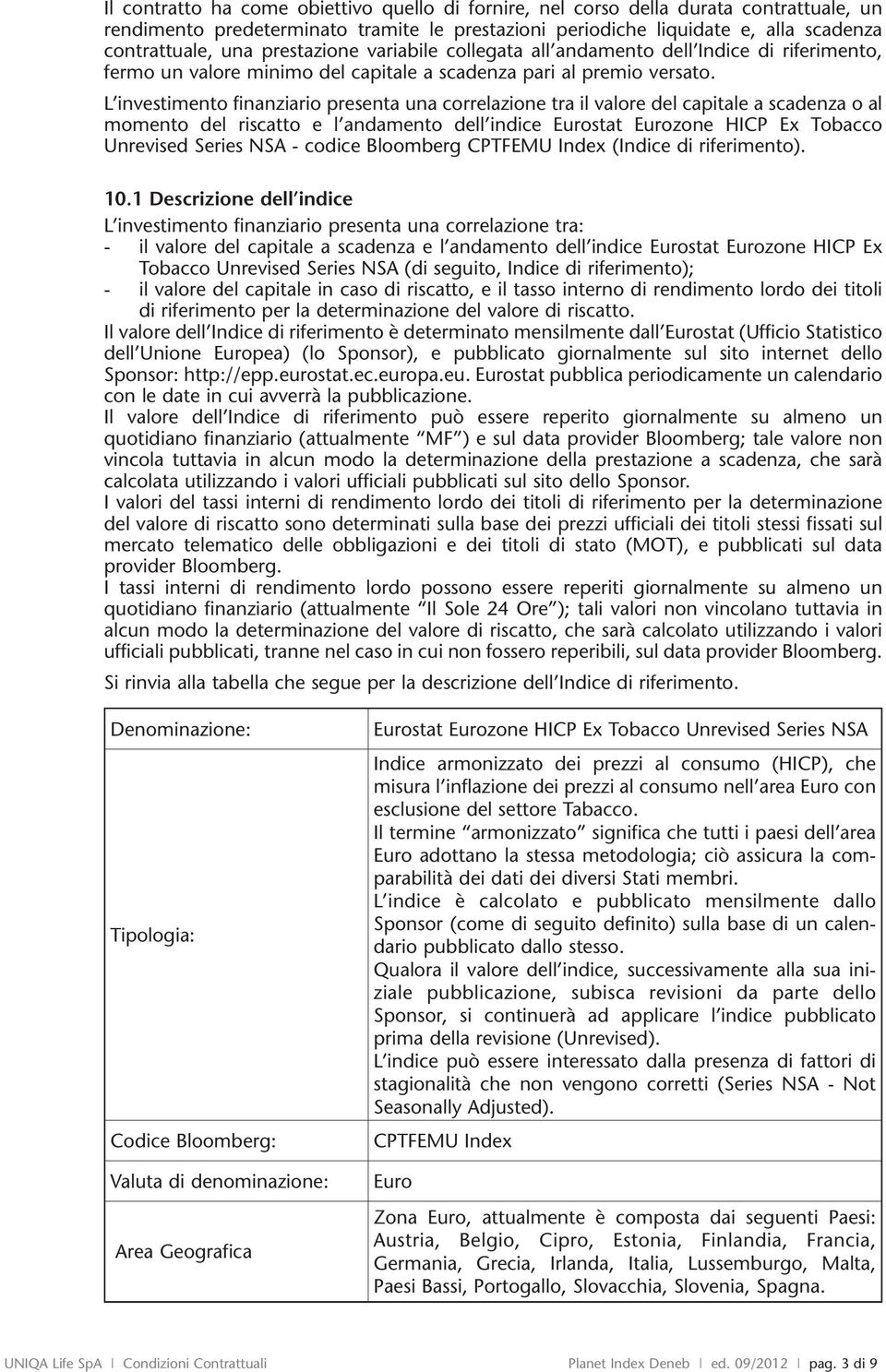 L investimento finanziario presenta una correlazione tra il valore del capitale a scadenza o al momento del riscatto e l andamento dell indice Eurostat Eurozone HICP Ex Tobacco Unrevised Series NSA -