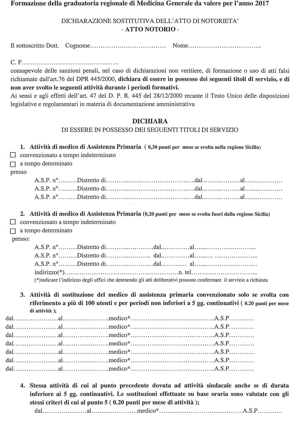 76 del DPR 445/2000, dichiara di essere in possesso dei seguenti titoli di servizio, e di non aver svolto le seguenti attivita durante i periodi formativi. Ai sensi e agli effetti dell art. 47 del D.