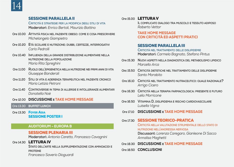 Michelangelo Giampietro Ore 15.00 LETTURA V IL COMPLICATO DIALOGO TRA MUSCOLO E TESSUTO ADIPOSO Roberto Vettor TAKE HOME MESSAGE CON CRITICITÀ ED ASPETTI PRATICI Ore 10.20 Ore 10.40 Ore 11.00 Ore 11.