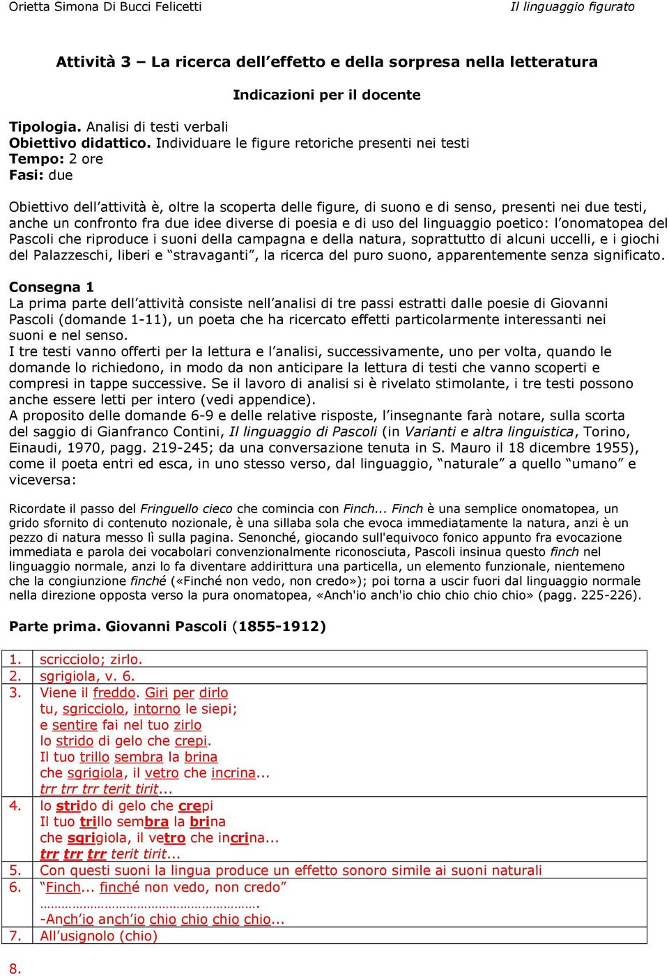 fra due idee diverse di poesia e di uso del linguaggio poetico: l onomatopea del Pascoli che riproduce i suoni della campagna e della natura, soprattutto di alcuni uccelli, e i giochi del