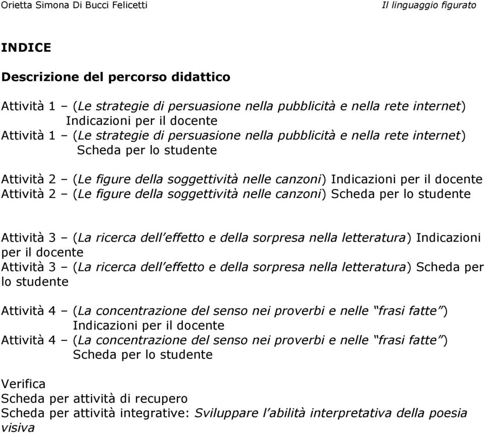 Scheda per lo studente Attività 3 (La ricerca dell effetto e della sorpresa nella letteratura) Indicazioni per il docente Attività 3 (La ricerca dell effetto e della sorpresa nella letteratura)