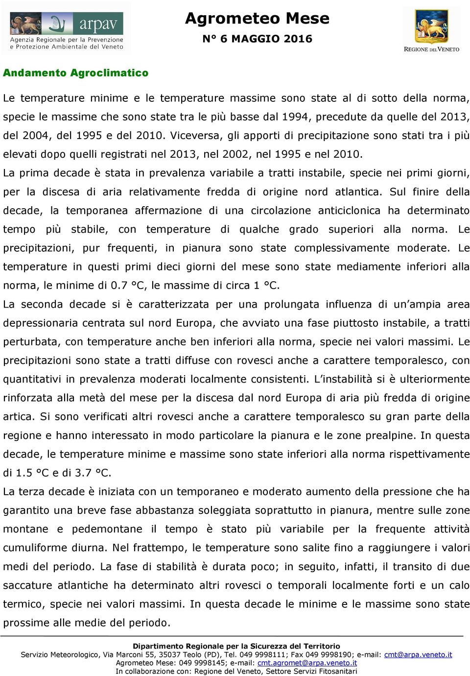 La prima decade è stata in prevalenza variabile a tratti instabile, specie nei primi giorni, per la discesa di aria relativamente fredda di origine nord atlantica.