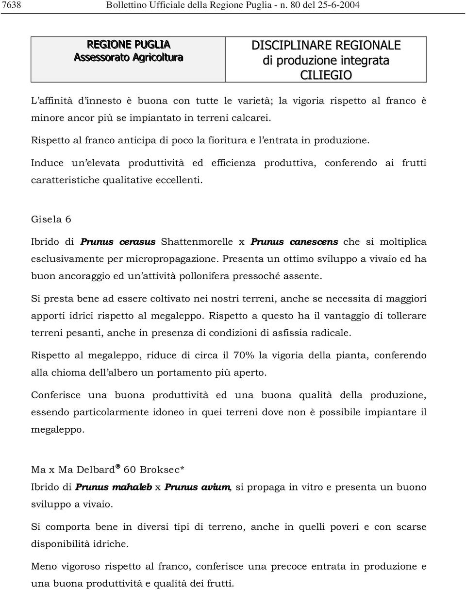 minore ancor più se impiantato in terreni calcarei. Rispetto al franco anticipa di poco la fioritura e l entrata in produzione.