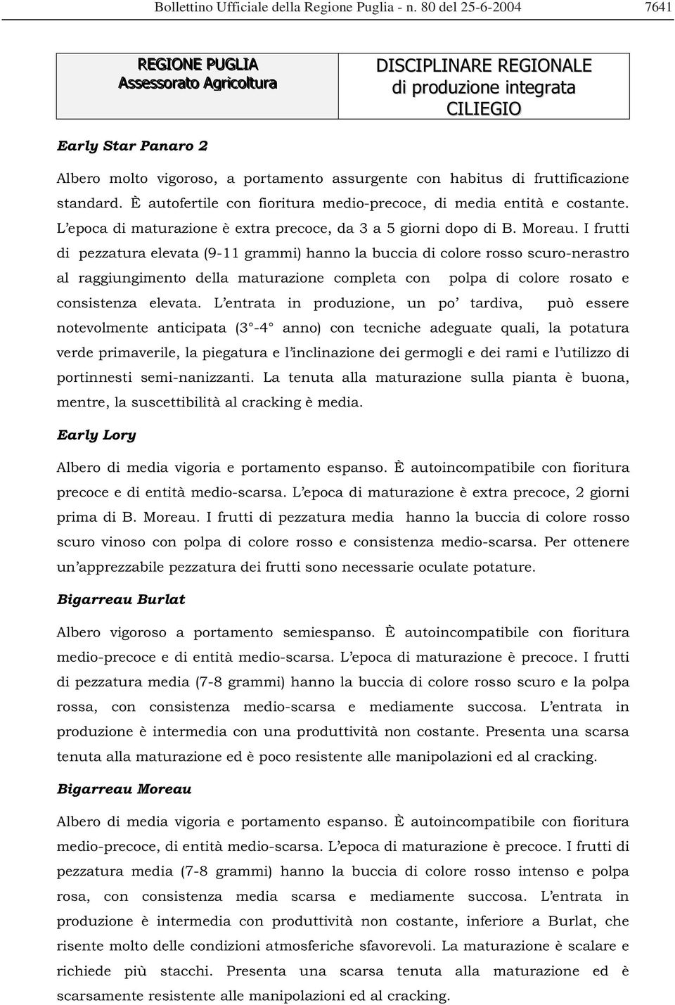 habitus di fruttificazione standard. È autofertile con fioritura medio-precoce, di media entità e costante. L epoca di maturazione è extra precoce, da 3 a 5 giorni dopo di B. Moreau.