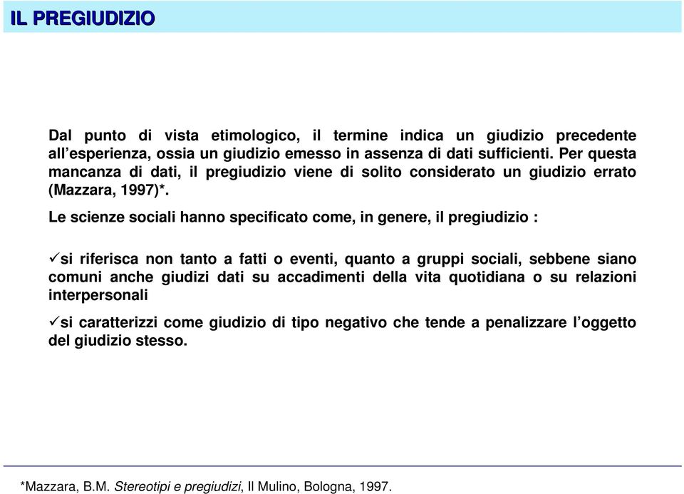 Le scienze sociali hanno specificato come, in genere, il pregiudizio : si riferisca non tanto a fatti o eventi, quanto a gruppi sociali, sebbene siano comuni anche