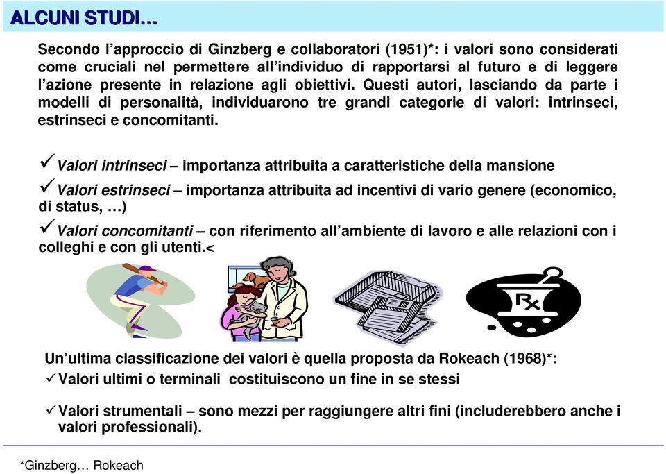 Valori intrinseci importanza attribuita a caratteristiche della mansione Valori estrinseci importanza attribuita ad incentivi di vario genere (economico, di status, ) Valori concomitanti con