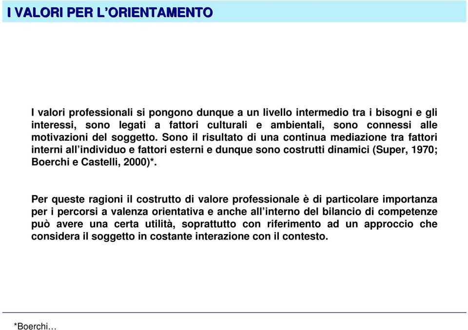 Sono il risultato di una continua mediazione tra fattori interni all individuo e fattori esterni e dunque sono costrutti dinamici (Super, 1970; Boerchi e Castelli, 2000)*.