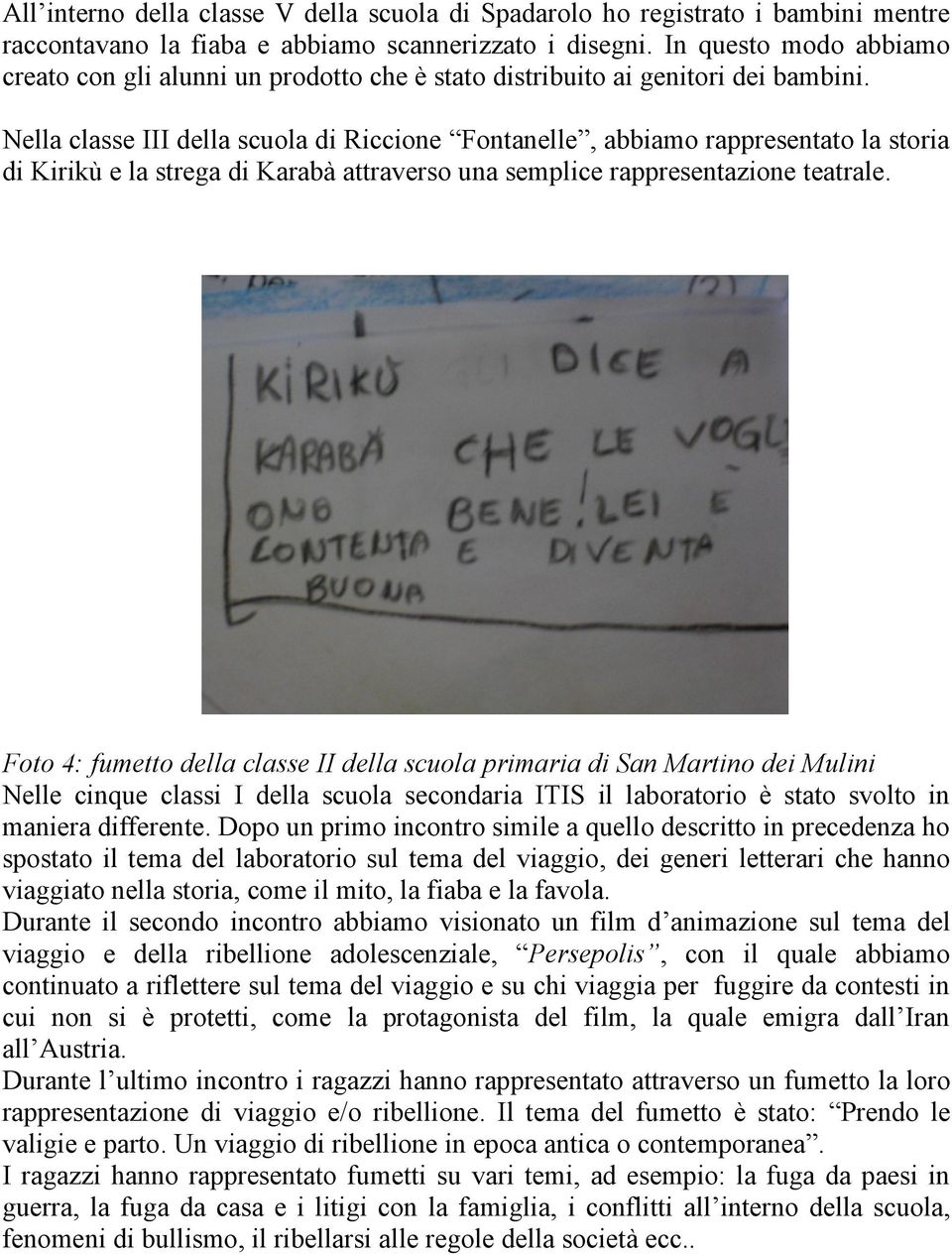 Nella classe III della scuola di Riccione Fontanelle, abbiamo rappresentato la storia di Kirikù e la strega di Karabà attraverso una semplice rappresentazione teatrale.