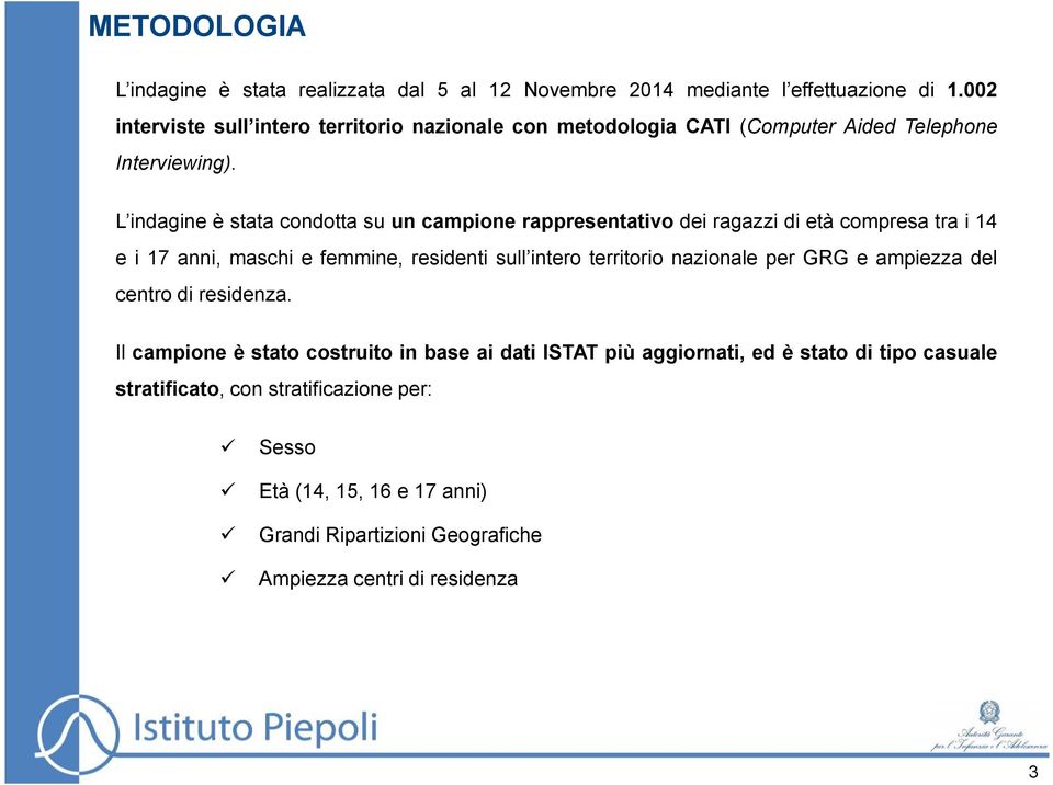 L indagine è stata condotta su un campione rappresentativo dei ragazzi di età compresa tra i 14 e i 17 anni, maschi e femmine, residenti sull intero territorio