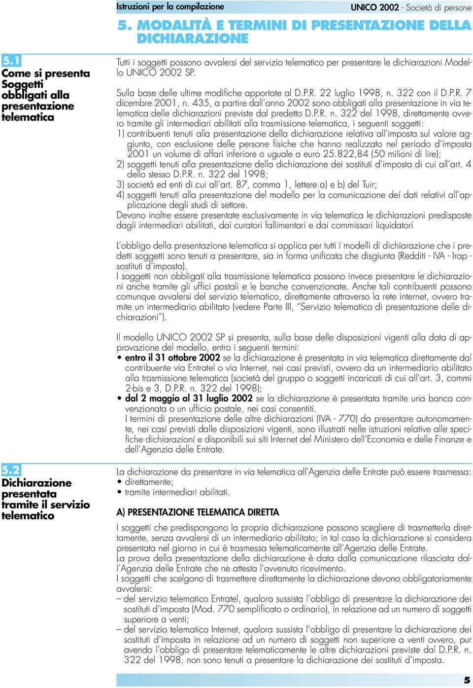 Sulla base delle ultime modifiche apportate al D.P.R. 22 luglio 1998, n. 322 con il D.P.R. 7 dicembre 2001, n.