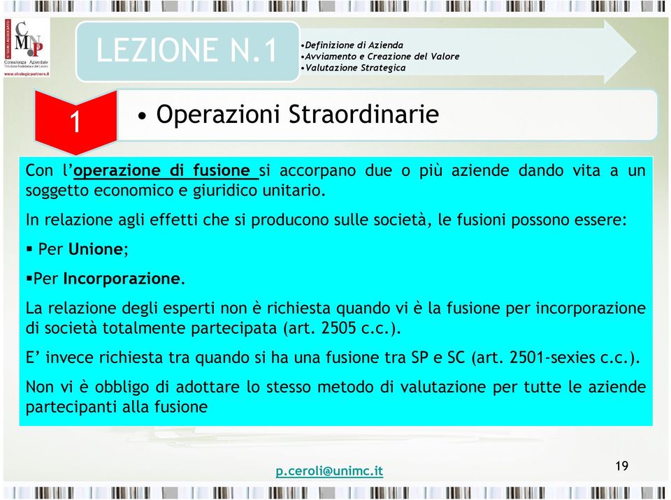 La relazione degli esperti non è richiesta quando vi è la fusione per incorporazione di società totalmente partecipata (art. 2505 c.c.).