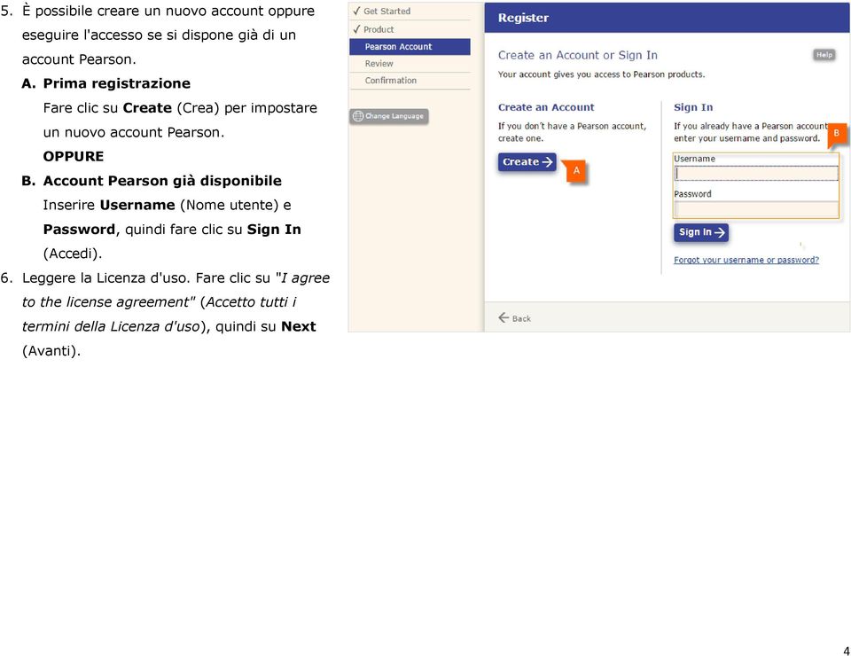 Account Pearson già disponibile Inserire Username (Nome utente) e Password, quindi fare clic su Sign In (Accedi). 6.