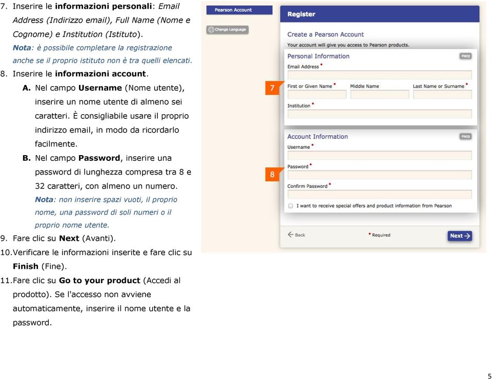 Nel campo Username (Nome utente), inserire un nome utente di almeno sei caratteri. È consigliabile usare il proprio indirizzo email, in modo da ricordarlo facilmente. B.