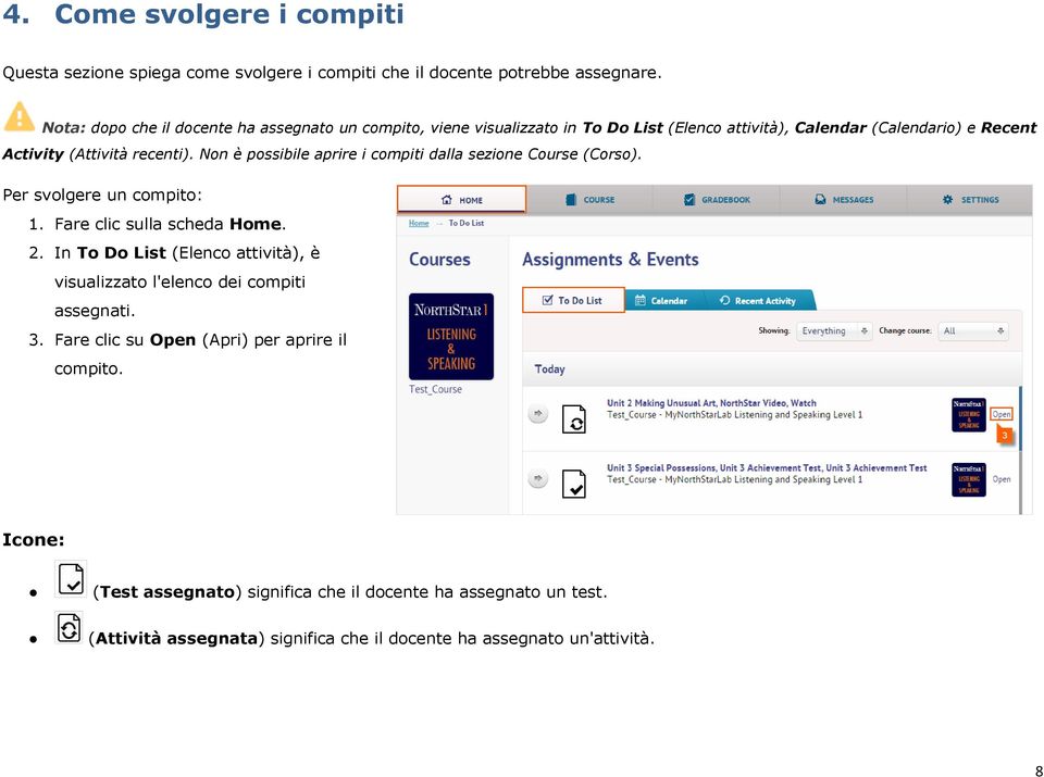 Non è possibile aprire i compiti dalla sezione Course (Corso). Per svolgere un compito: 1. Fare clic sulla scheda Home. 2.