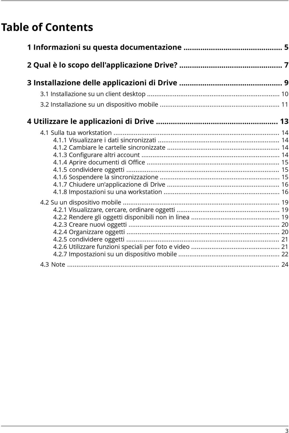 .. 14 4.1.3 Configurare altri account... 14 4.1.4 Aprire documenti di Office... 15 4.1.5 condividere oggetti... 15 4.1.6 Sospendere la sincronizzazione... 15 4.1.7 Chiudere un'applicazione di Drive.