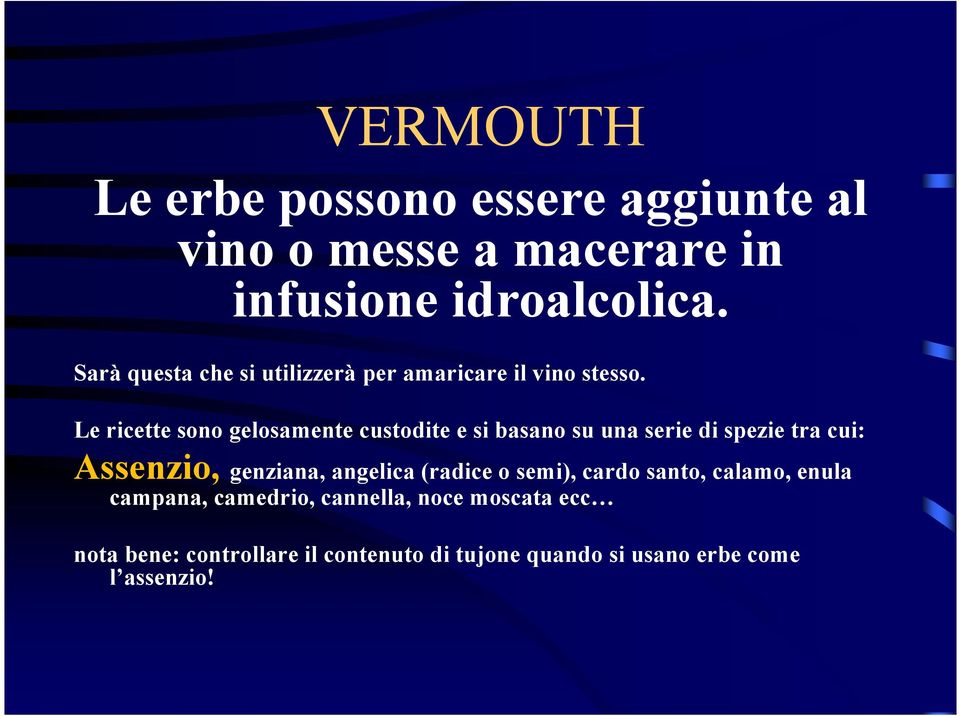 Le ricette sono gelosamente custodite e si basano su una serie di spezie tra cui: Assenzio, genziana,