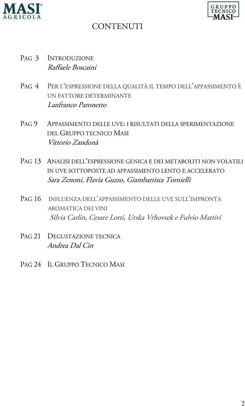 METABOLITI NON VOLATILI IN UVE SOTTOPOSTE AD APPASSIMENTO LENTO E ACCELERATO Sara Zenoni, Flavia Guzzo, Giambattista Tornielli PAG 16 INFLUENZA DELL APPASSIMENTO