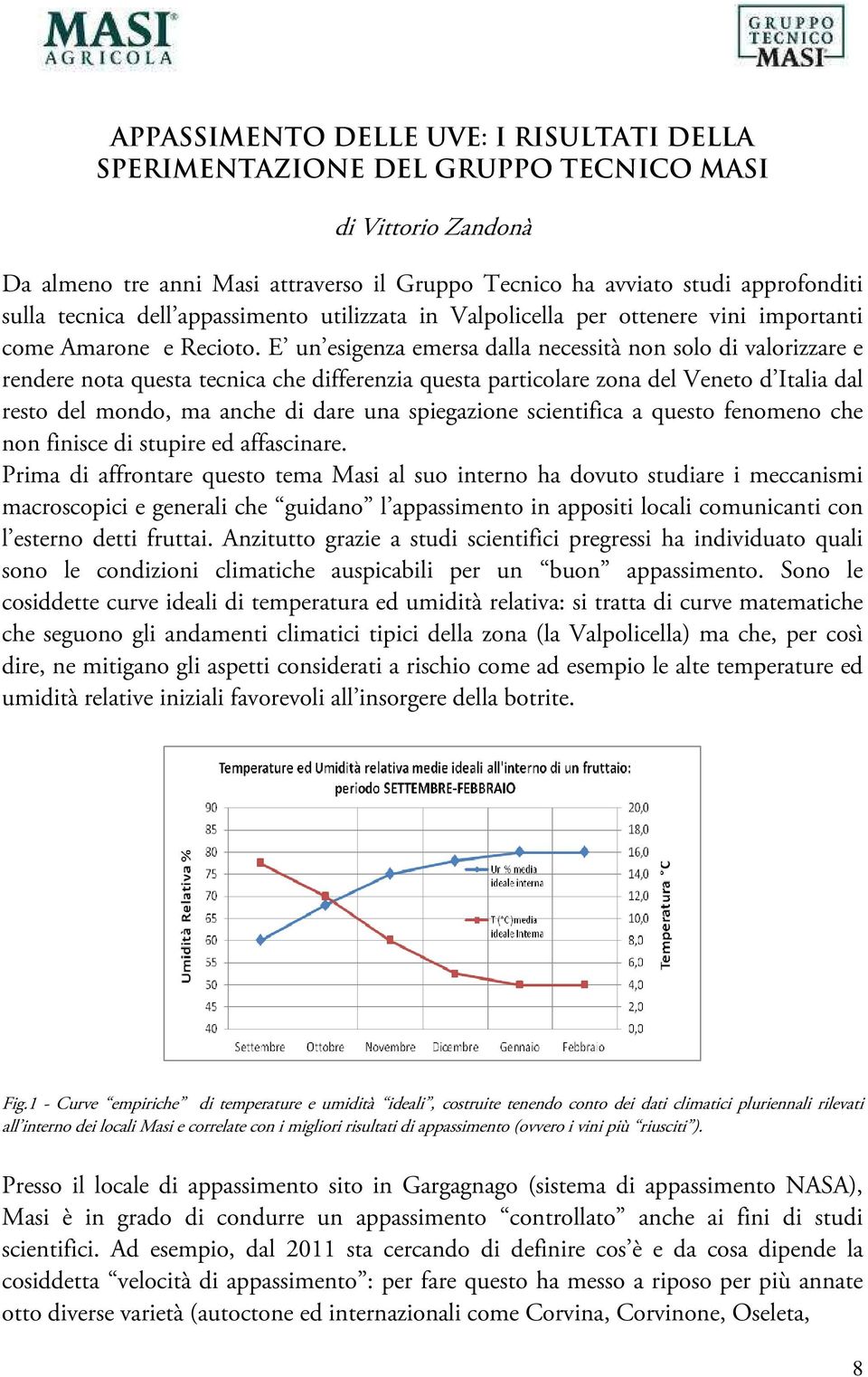 E un esigenza emersa dalla necessità non solo di valorizzare e rendere nota questa tecnica che differenzia questa particolare zona del Veneto d Italia dal resto del mondo, ma anche di dare una