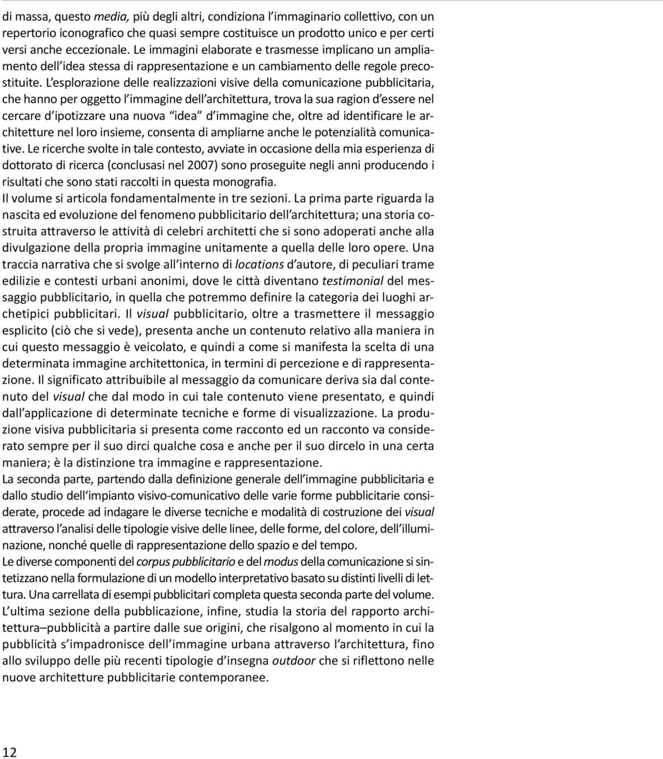 L esplorazione delle realizzazioni visive della comunicazione pubblicitaria, che hanno per oggetto l immagine dell architettura, trova la sua ragion d essere nel cercare d ipotizzare una nuova idea d