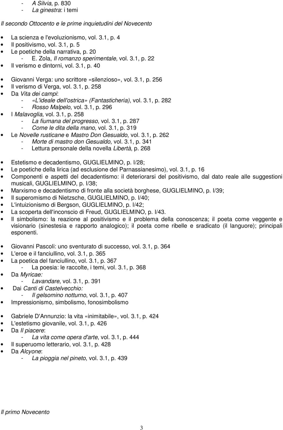 3.1, p. 282 - Rosso Malpelo, vol. 3.1, p. 296 I Malavoglia, vol. 3.1, p. 258 - La fiumana del progresso, vol. 3.1, p. 287 - Come le dita della mano, vol. 3.1, p. 319 Le Novelle rusticane e Mastro Don Gesualdo, vol.